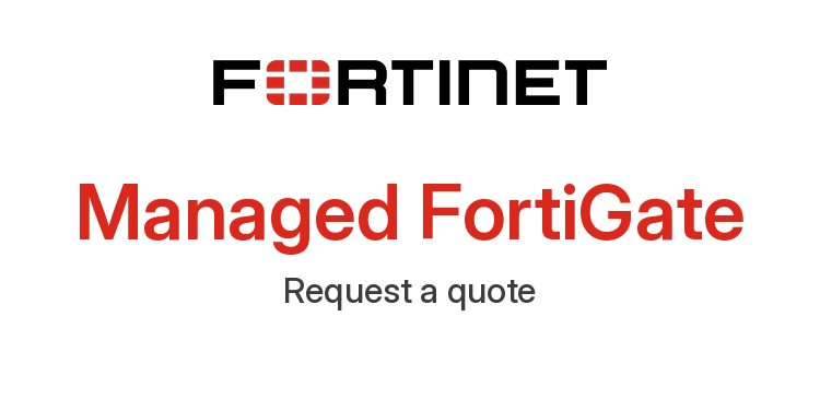 Managed FortiGate: Managed FortiGate services, quoted to your needs